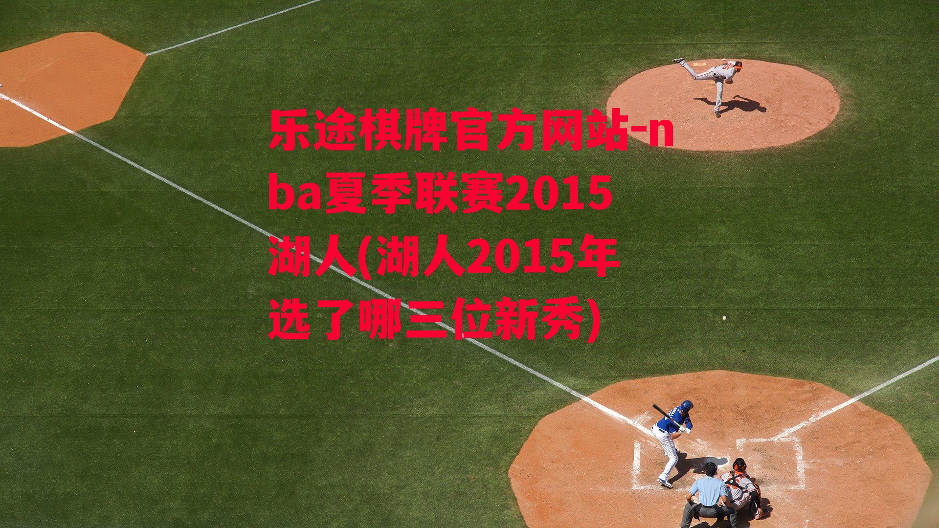 乐途棋牌官方网站-nba夏季联赛2015湖人(湖人2015年选了哪三位新秀)